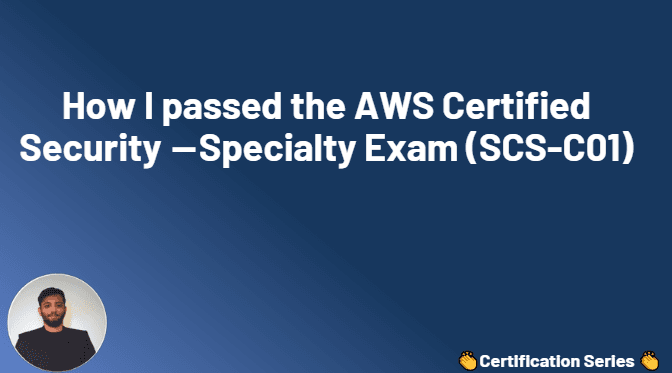 How I passed the AWS Certified Security  — Specialty Exam (SCS-C01)
